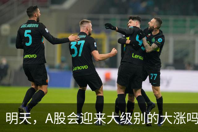 明天，A股会迎来大级别的大涨吗？周二行情提前分析！